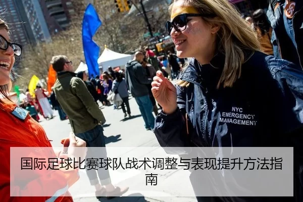 国际足球比赛球队战术调整与表现提升方法指南